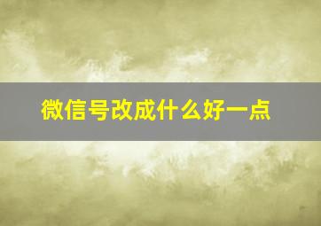 微信号改成什么好一点