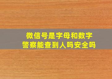 微信号是字母和数字警察能查到人吗安全吗