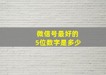 微信号最好的5位数字是多少