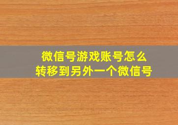 微信号游戏账号怎么转移到另外一个微信号