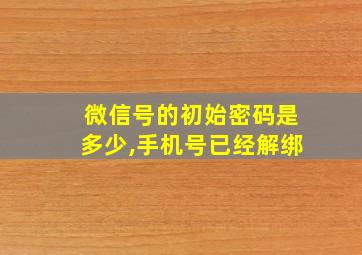 微信号的初始密码是多少,手机号已经解绑