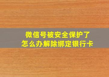 微信号被安全保护了怎么办解除绑定银行卡