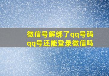 微信号解绑了qq号码qq号还能登录微信吗