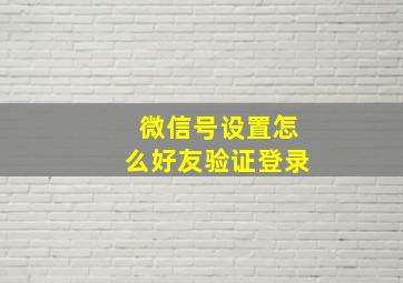 微信号设置怎么好友验证登录