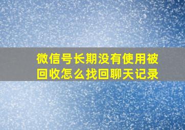 微信号长期没有使用被回收怎么找回聊天记录