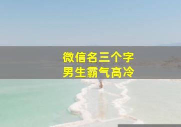 微信名三个字男生霸气高冷