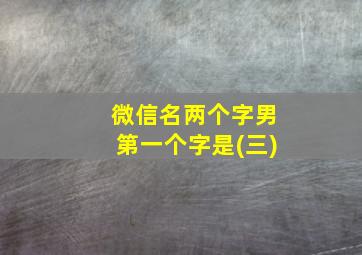 微信名两个字男第一个字是(三)