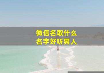 微信名取什么名字好听男人