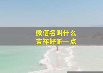 微信名叫什么吉祥好听一点