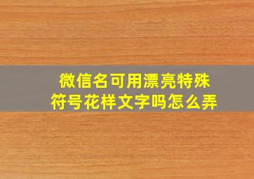 微信名可用漂亮特殊符号花样文字吗怎么弄