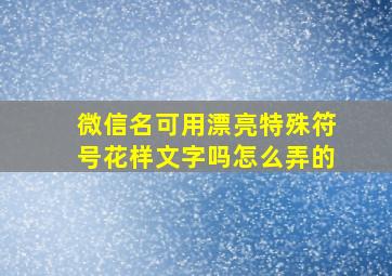 微信名可用漂亮特殊符号花样文字吗怎么弄的