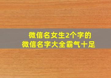 微信名女生2个字的微信名字大全霸气十足