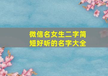 微信名女生二字简短好听的名字大全