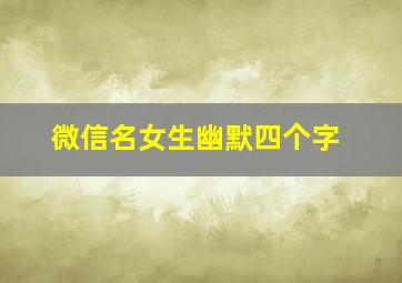 微信名女生幽默四个字