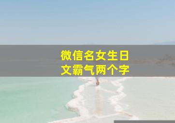 微信名女生日文霸气两个字