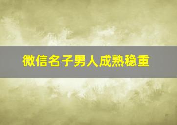 微信名子男人成熟稳重