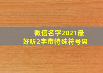 微信名字2021最好听2字带特殊符号男