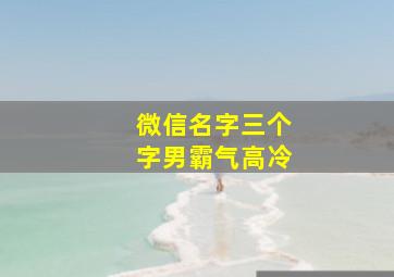 微信名字三个字男霸气高冷