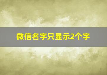 微信名字只显示2个字