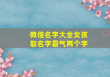 微信名字大全女孩取名字霸气两个字