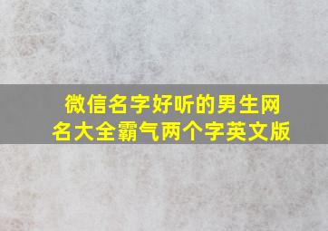 微信名字好听的男生网名大全霸气两个字英文版