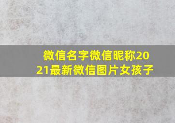 微信名字微信昵称2021最新微信图片女孩子