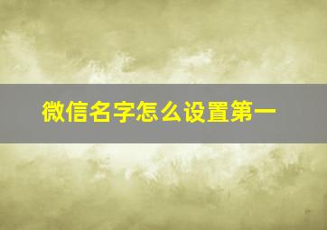 微信名字怎么设置第一