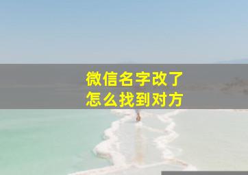 微信名字改了怎么找到对方