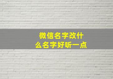 微信名字改什么名字好听一点