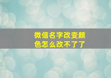 微信名字改变颜色怎么改不了了