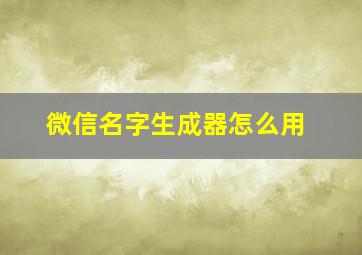 微信名字生成器怎么用