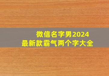 微信名字男2024最新款霸气两个字大全