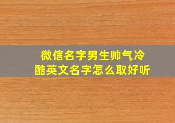 微信名字男生帅气冷酷英文名字怎么取好听