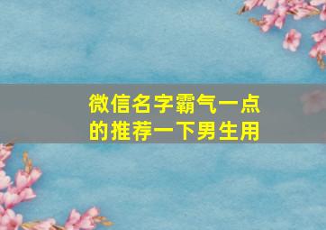 微信名字霸气一点的推荐一下男生用