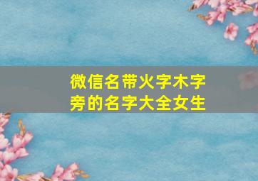 微信名带火字木字旁的名字大全女生