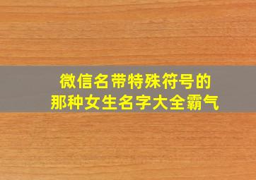 微信名带特殊符号的那种女生名字大全霸气