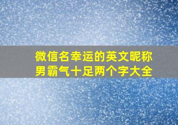 微信名幸运的英文昵称男霸气十足两个字大全