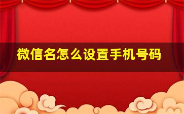 微信名怎么设置手机号码