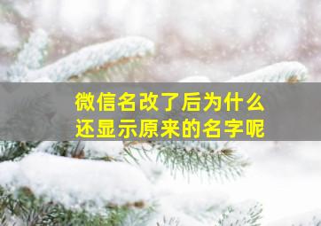 微信名改了后为什么还显示原来的名字呢