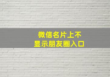 微信名片上不显示朋友圈入口