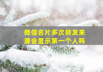 微信名片多次转发来源会显示第一个人吗