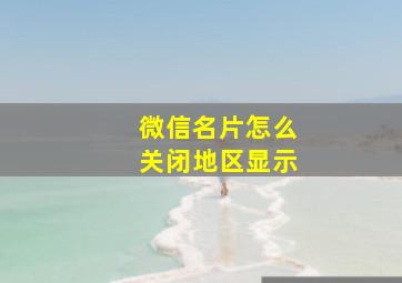 微信名片怎么关闭地区显示