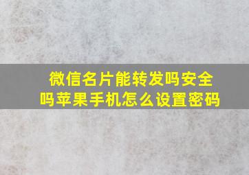 微信名片能转发吗安全吗苹果手机怎么设置密码