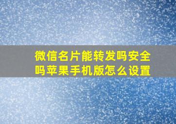 微信名片能转发吗安全吗苹果手机版怎么设置