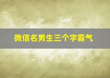 微信名男生三个字霸气