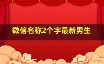 微信名称2个字最新男生