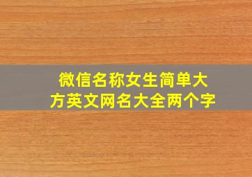 微信名称女生简单大方英文网名大全两个字