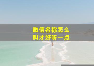 微信名称怎么叫才好听一点