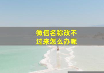 微信名称改不过来怎么办呢