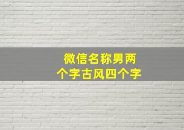 微信名称男两个字古风四个字